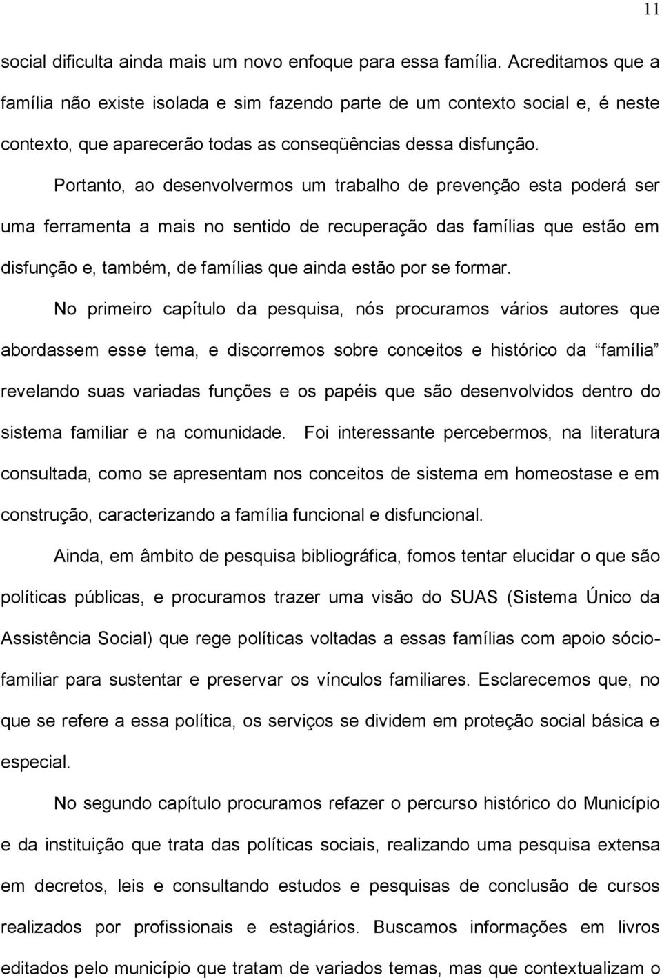 Portanto, ao desenvolvermos um trabalho de prevenção esta poderá ser uma ferramenta a mais no sentido de recuperação das famílias que estão em disfunção e, também, de famílias que ainda estão por se