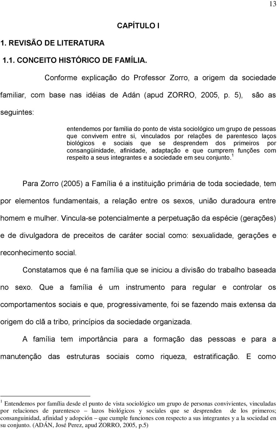 desprendem dos primeiros por consangüinidade, afinidade, adaptação e que cumprem funções com respeito a seus integrantes e a sociedade em seu conjunto.