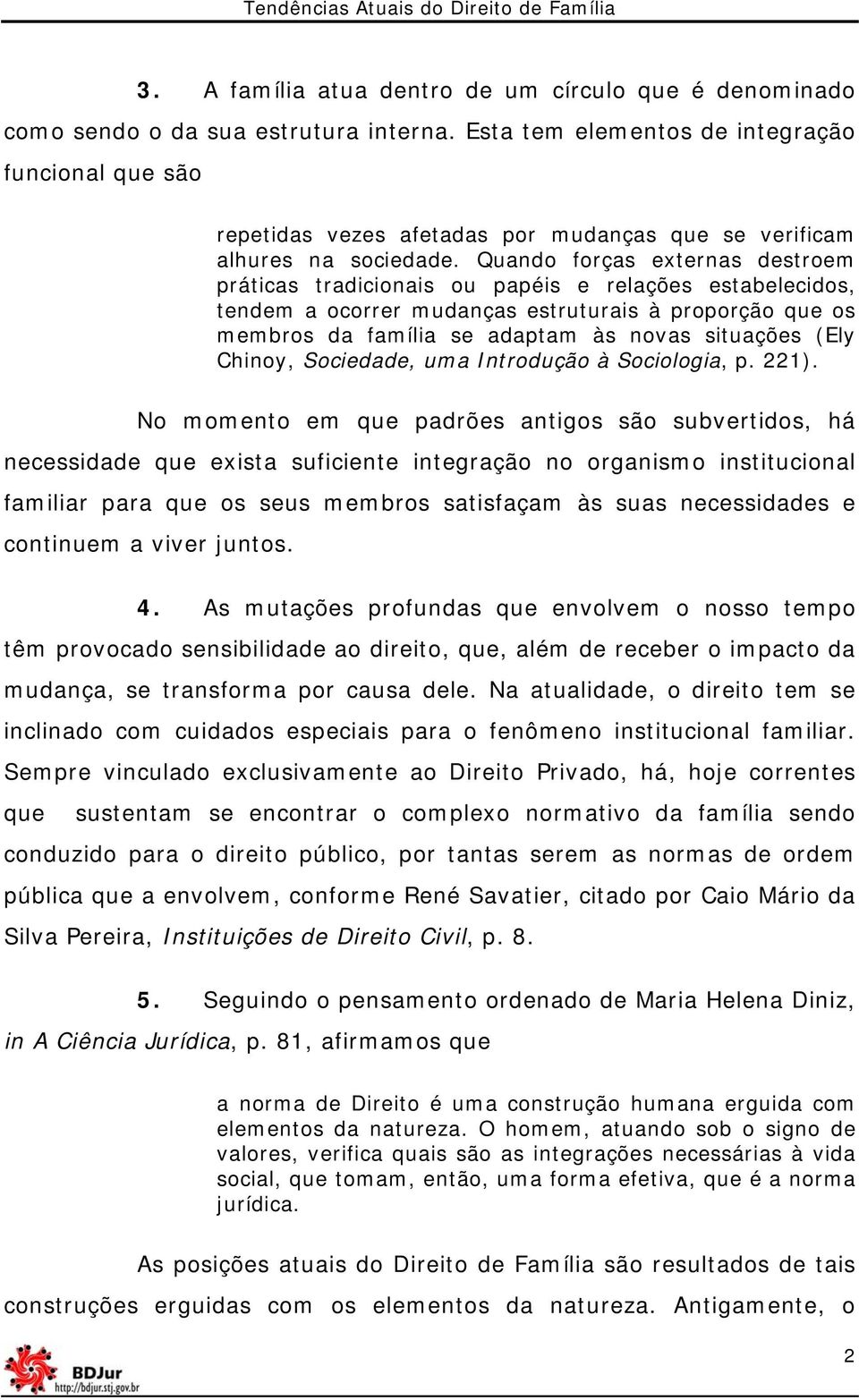 Quando forças externas destroem práticas tradicionais ou papéis e relações estabelecidos, tendem a ocorrer mudanças estruturais à proporção que os membros da família se adaptam às novas situações