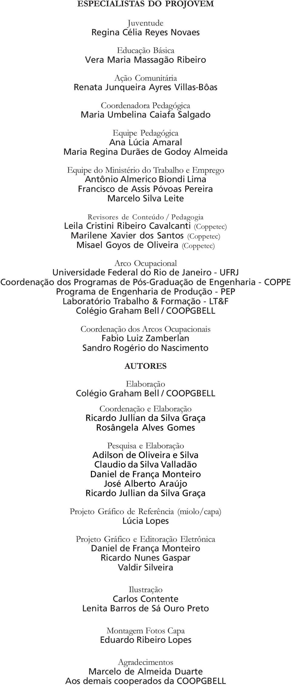 Marcelo Silva Leite Revisores de Conteúdo / Pedagogia Leila Cristini Ribeiro Cavalcanti (Coppetec) Marilene Xavier dos Santos (Coppetec) Misael Goyos de Oliveira (Coppetec) Arco Ocupacional