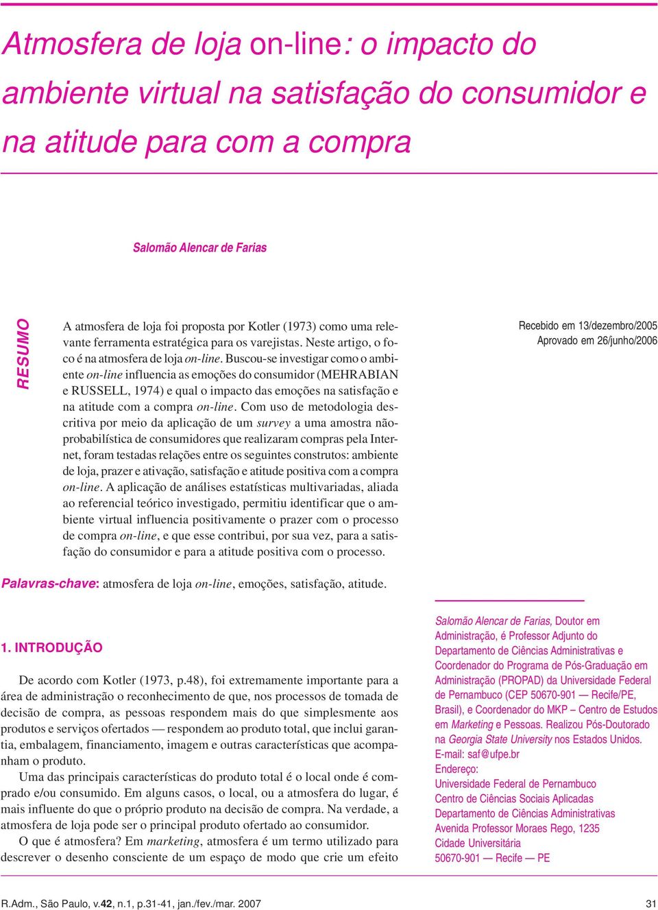 Buscou-se investigar como o ambiente on-line influencia as emoções do consumidor (MEHRABIAN e RUSSELL, 1974) e qual o impacto das emoções na satisfação e na atitude com a compra on-line.