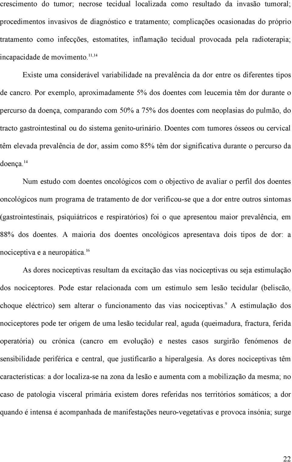 11,14 Existe uma considerável variabilidade na prevalência da dor entre os diferentes tipos de cancro.