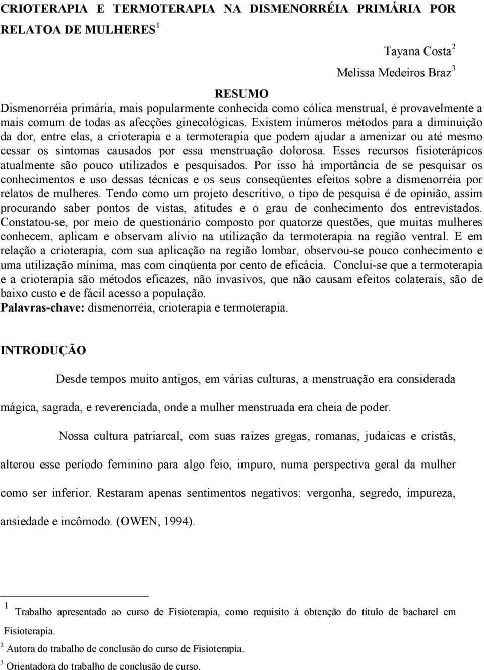 Existem inúmeros métodos para a diminuição da dor, entre elas, a crioterapia e a termoterapia que podem ajudar a amenizar ou até mesmo cessar os sintomas causados por essa menstruação dolorosa.