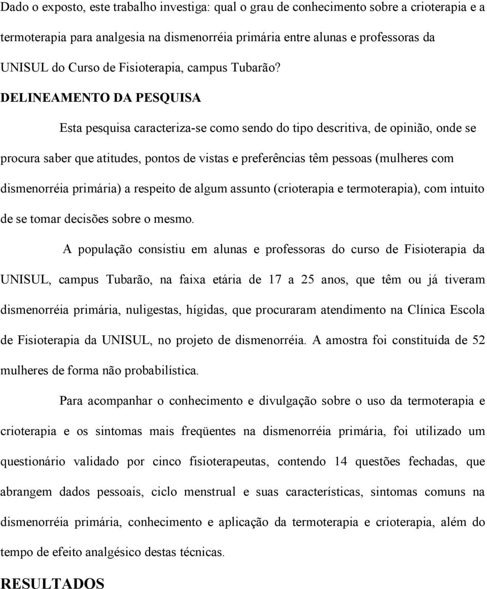 DELINEAMENTO DA PESQUISA Esta pesquisa caracteriza-se como sendo do tipo descritiva, de opinião, onde se procura saber que atitudes, pontos de vistas e preferências têm pessoas (mulheres com