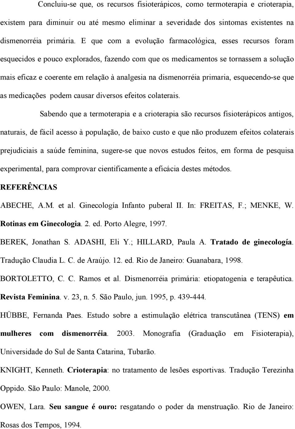 dismenorréia primaria, esquecendo-se que as medicações podem causar diversos efeitos colaterais.