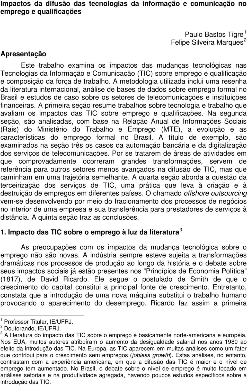 A metodologia utilizada inclui uma resenha da literatura internacional, análise de bases de dados sobre emprego formal no Brasil e estudos de caso sobre os setores de telecomunicações e instituições