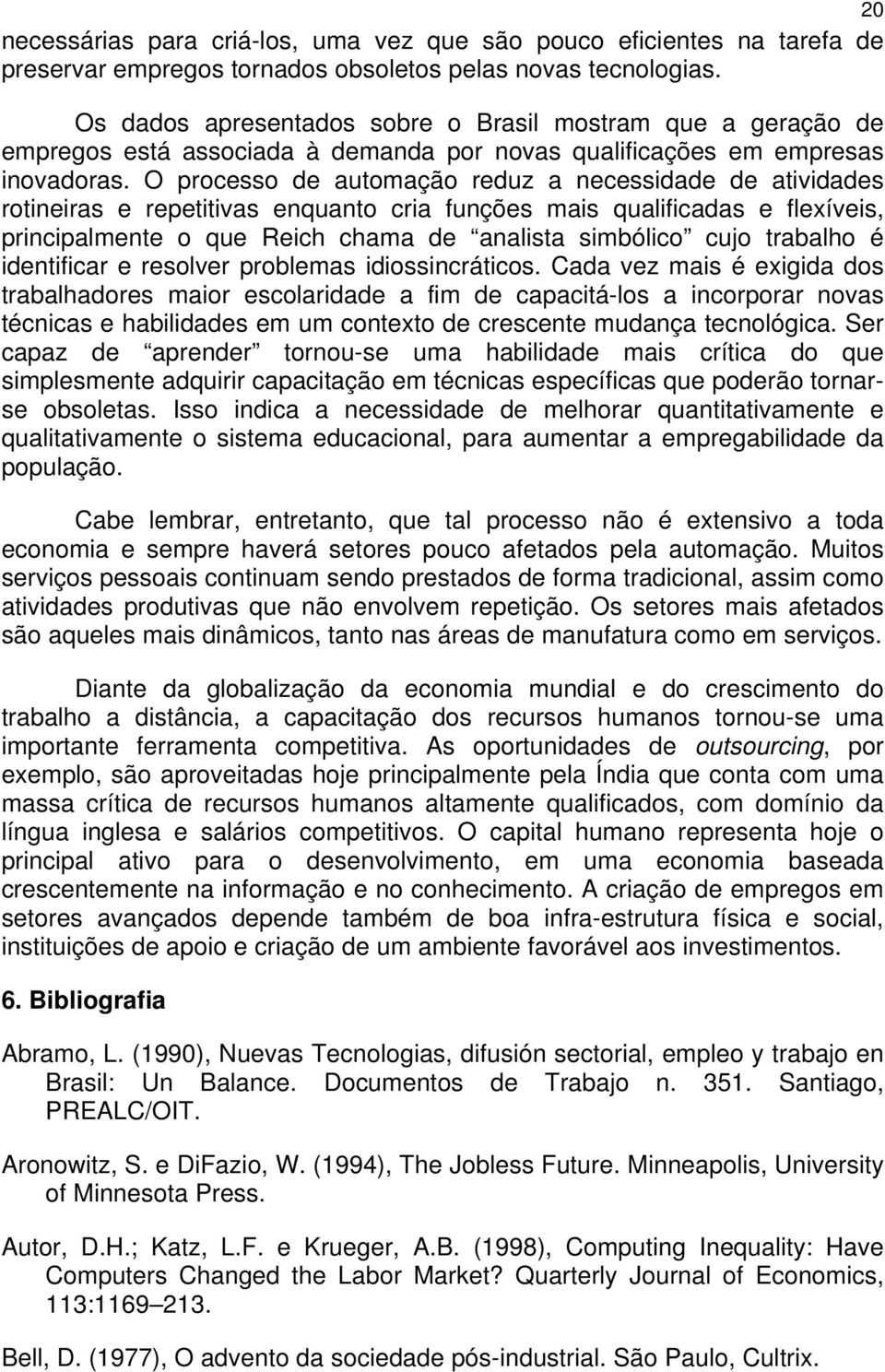 O processo de automação reduz a necessidade de atividades rotineiras e repetitivas enquanto cria funções mais qualificadas e flexíveis, principalmente o que Reich chama de analista simbólico cujo