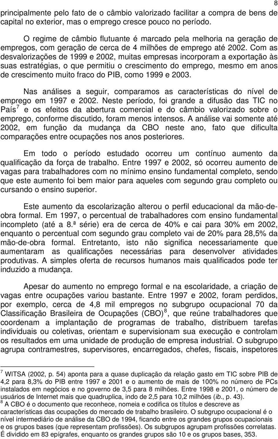 Com as desvalorizações de 1999 e 2002, muitas empresas incorporam a exportação às suas estratégias, o que permitiu o crescimento do emprego, mesmo em anos de crescimento muito fraco do PIB, como 1999