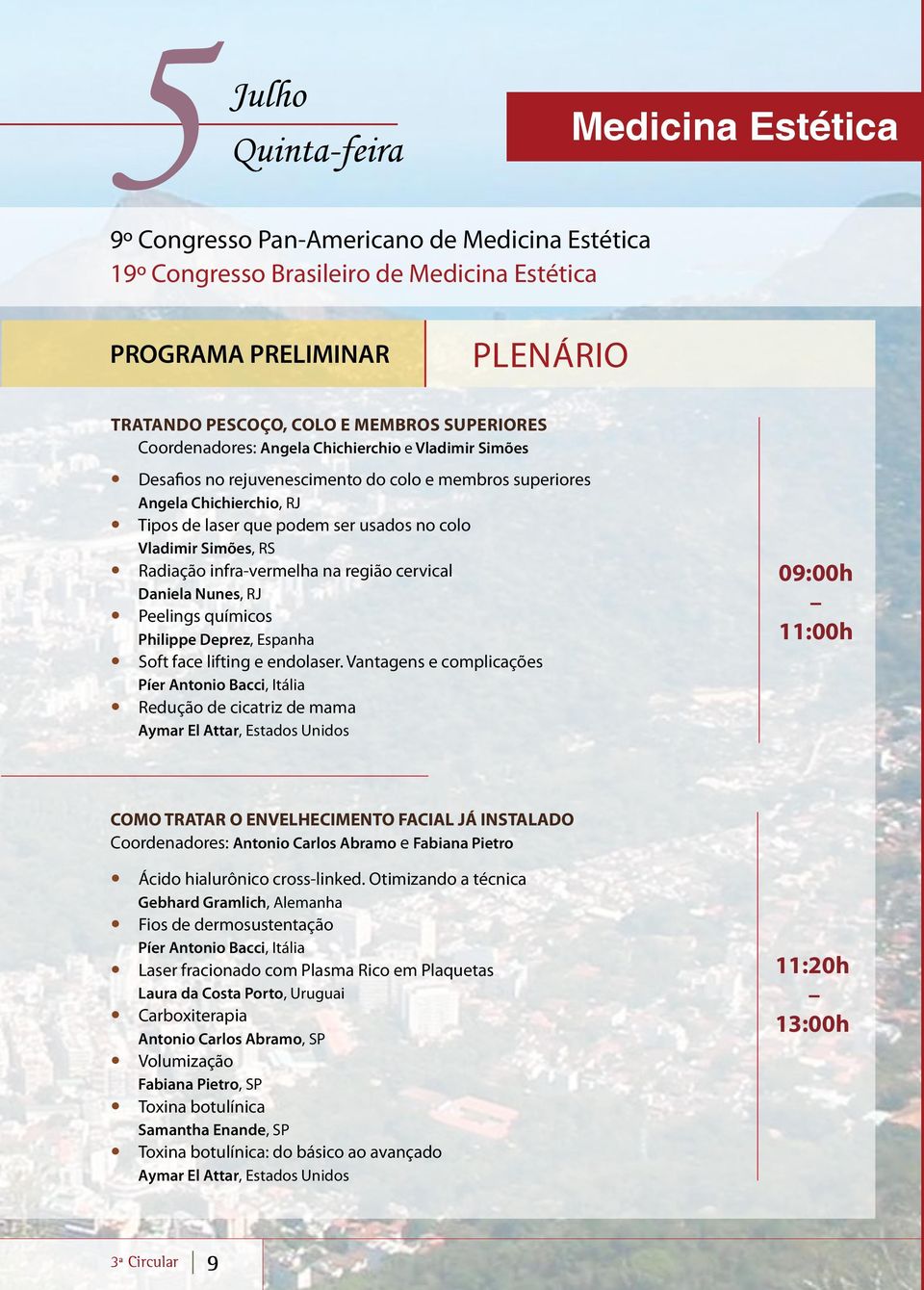 Simões, RS Radiação infra-vermelha na região cervical Daniela Nunes, RJ Peelings químicos Philippe Deprez, Espanha Soft face lifting e endolaser.