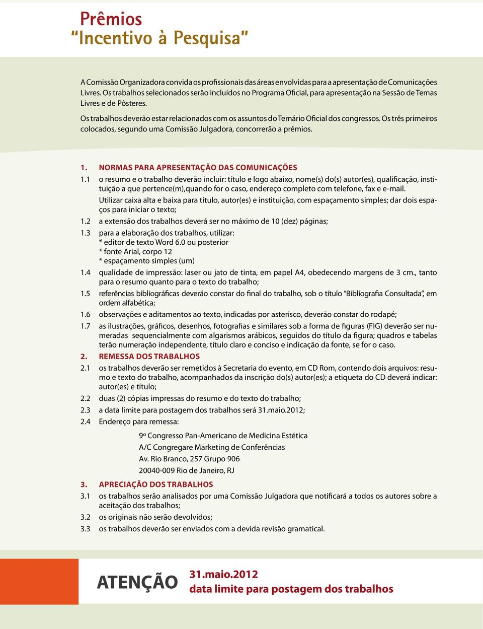 Os trabalhos deverão estar relacionados com os assuntos do Temário Oficial dos congressos. Os três primeiros colocados, segundo uma Comissão Julgadora, concorrerão a prêmios. 1.