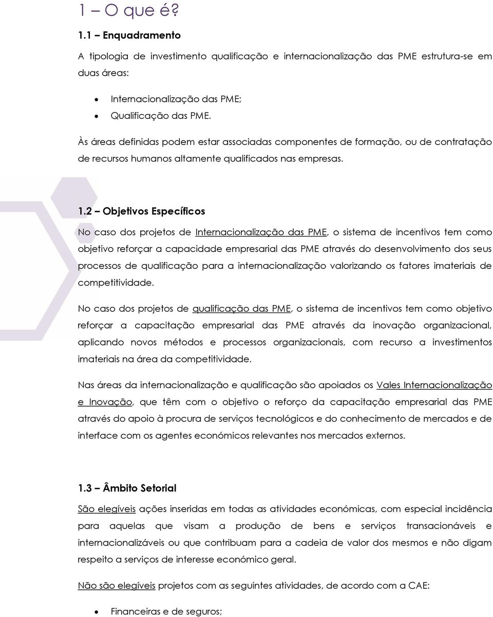 2 Objetivos Específicos No caso dos projetos de Internacionalização das PME, o sistema de incentivos tem como objetivo reforçar a capacidade empresarial das PME através do desenvolvimento dos seus