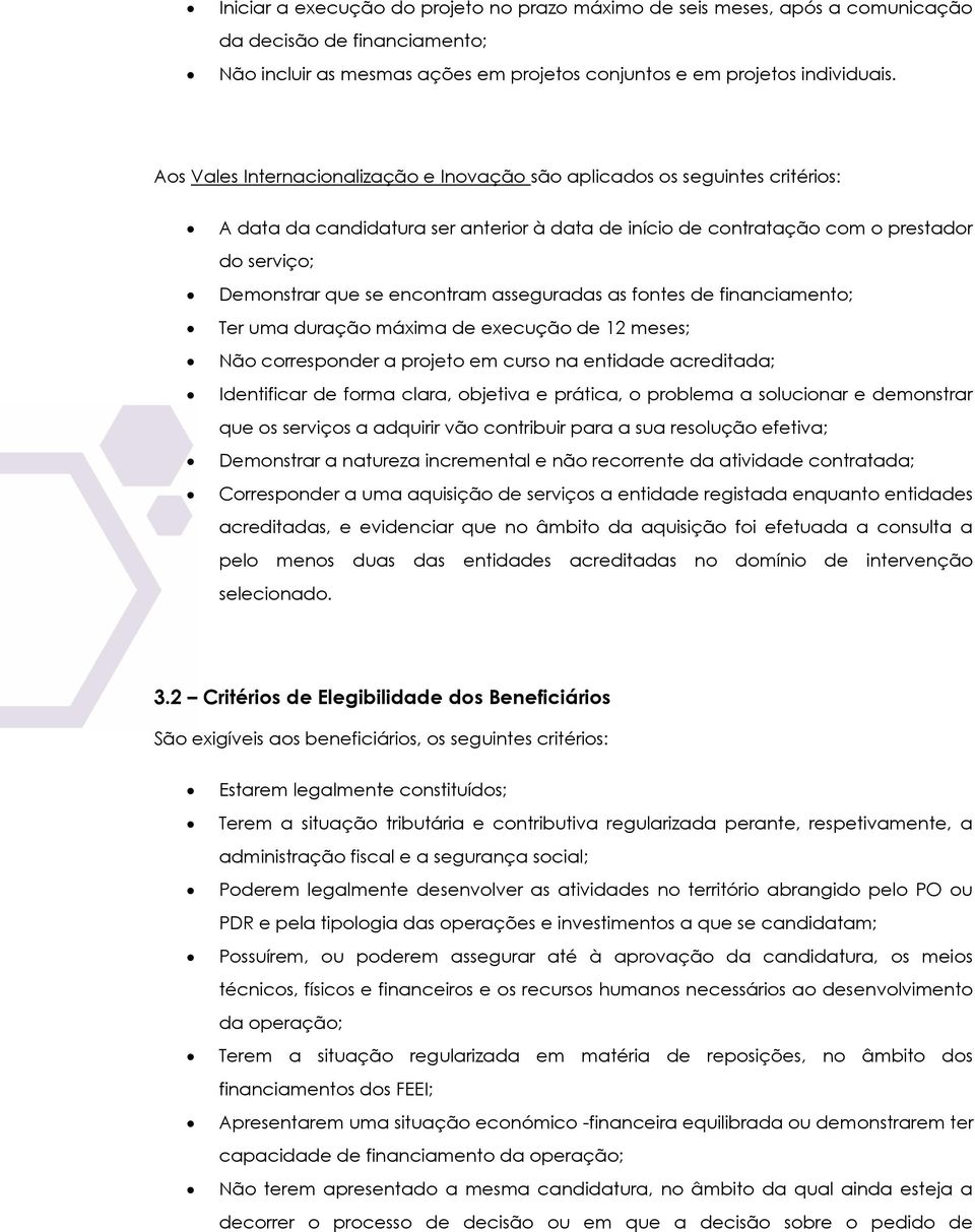 encontram asseguradas as fontes de financiamento; Ter uma duração máxima de execução de 12 meses; Não corresponder a projeto em curso na entidade acreditada; Identificar de forma clara, objetiva e