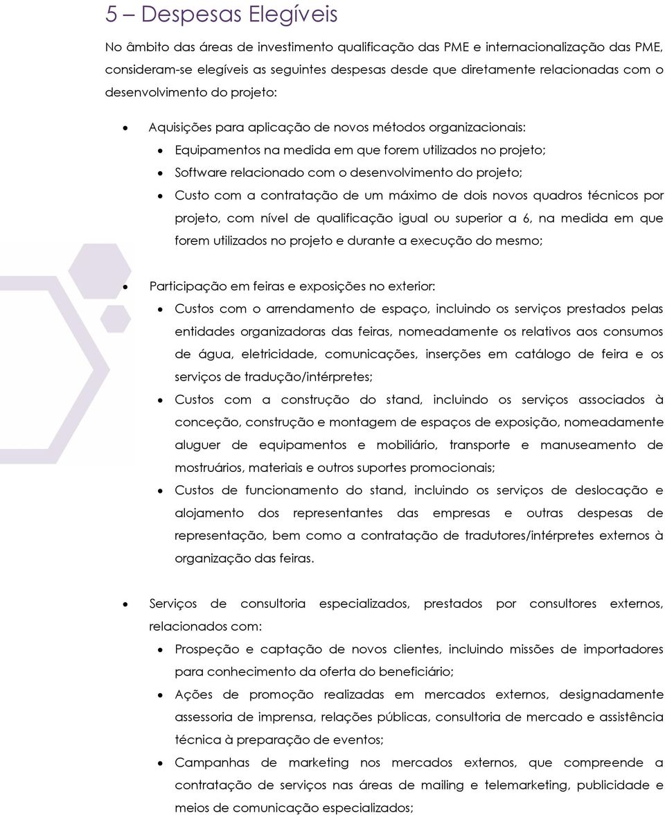 projeto; Custo com a contratação de um máximo de dois novos quadros técnicos por projeto, com nível de qualificação igual ou superior a 6, na medida em que forem utilizados no projeto e durante a