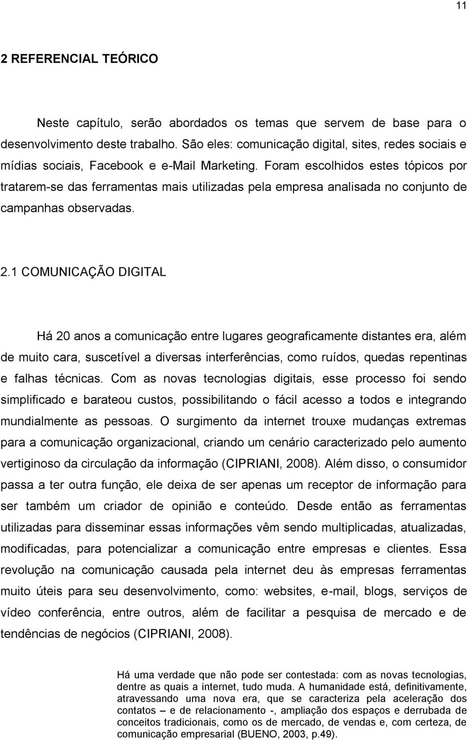 Foram escolhidos estes tópicos por tratarem-se das ferramentas mais utilizadas pela empresa analisada no conjunto de campanhas observadas. 2.