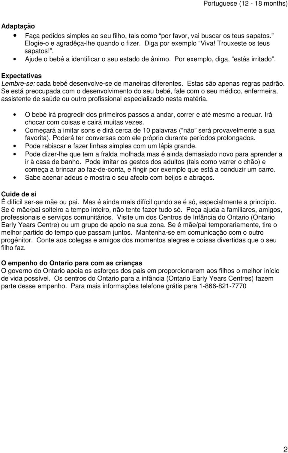 Estas são apenas regras padrão. Se está preocupada com o desenvolvimento do seu bebé, fale com o seu médico, enfermeira, assistente de saúde ou outro profissional especializado nesta matéria.