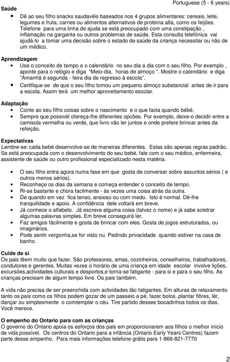 Esta consulta telefónica vai ajudá-lo a tomar uma decisão sobre o estado de saúde da criança necessitar ou não de um médico. Use o conceito de tempo e o calendário no seu dia a dia com o seu filho.