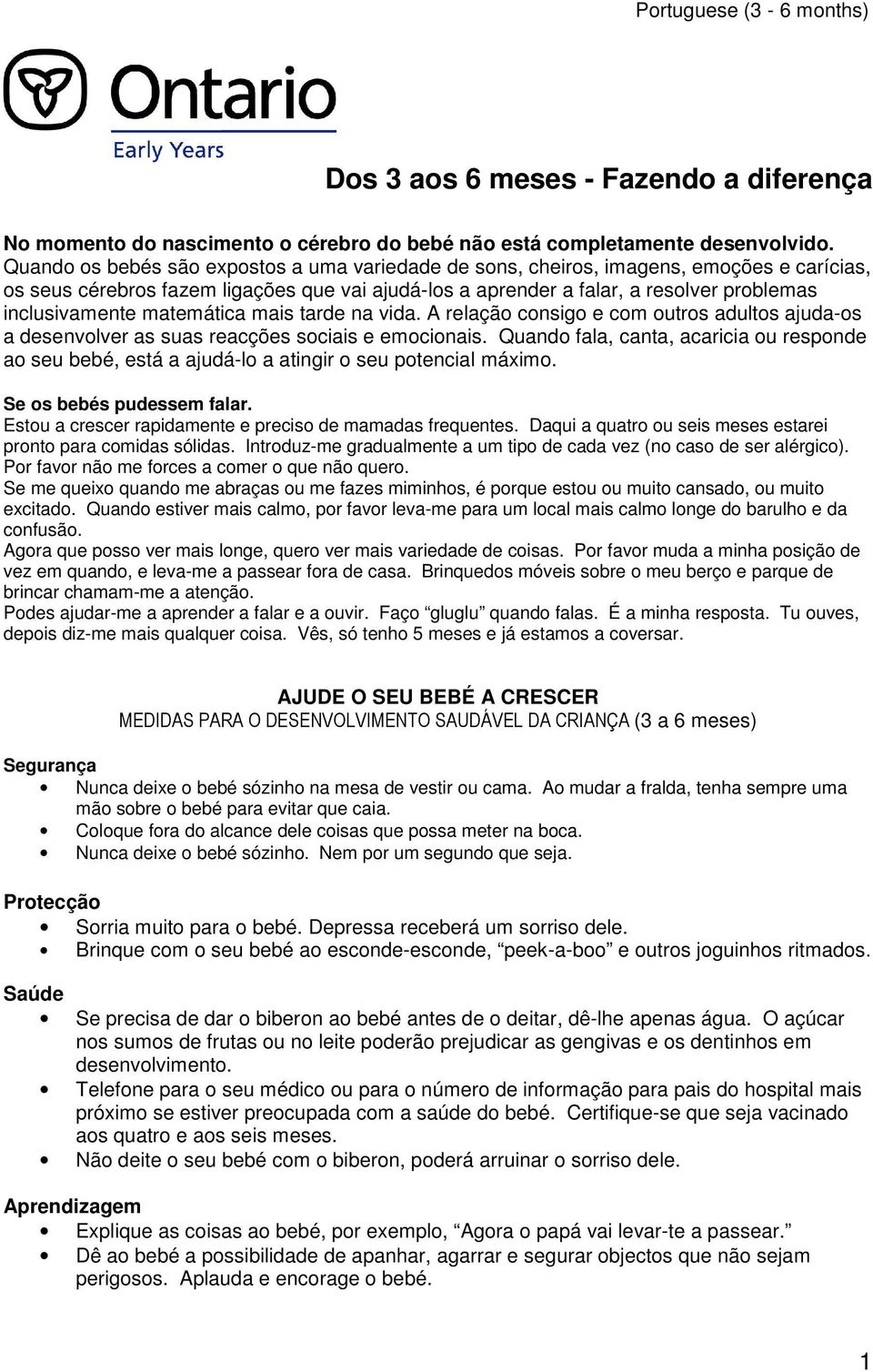 matemática mais tarde na vida. A relação consigo e com outros adultos ajuda-os a desenvolver as suas reacções sociais e emocionais.