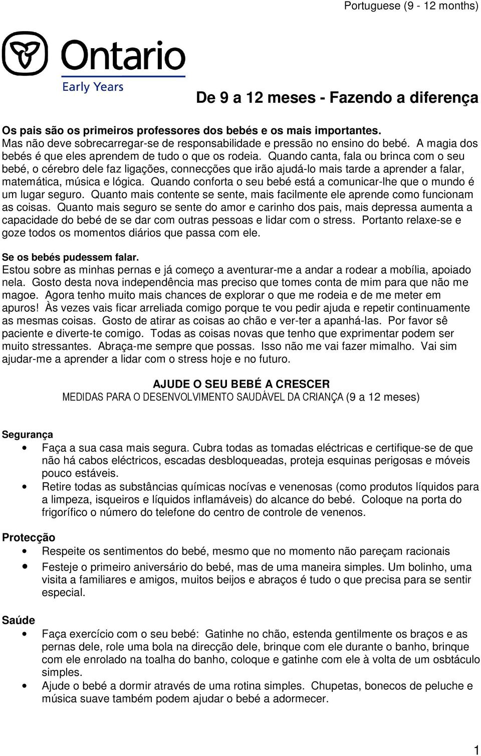 Quando canta, fala ou brinca com o seu bebé, o cérebro dele faz ligações, connecções que irão ajudá-lo mais tarde a aprender a falar, matemática, música e lógica.