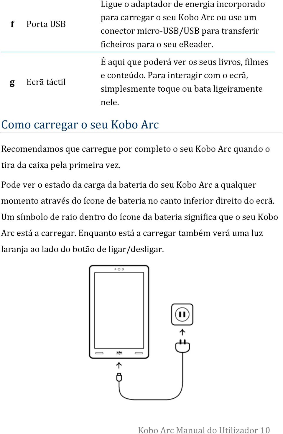 Como carregar o seu Kobo Arc Recomendamos que carregue por completo o seu Kobo Arc quando o tira da caixa pela primeira vez.