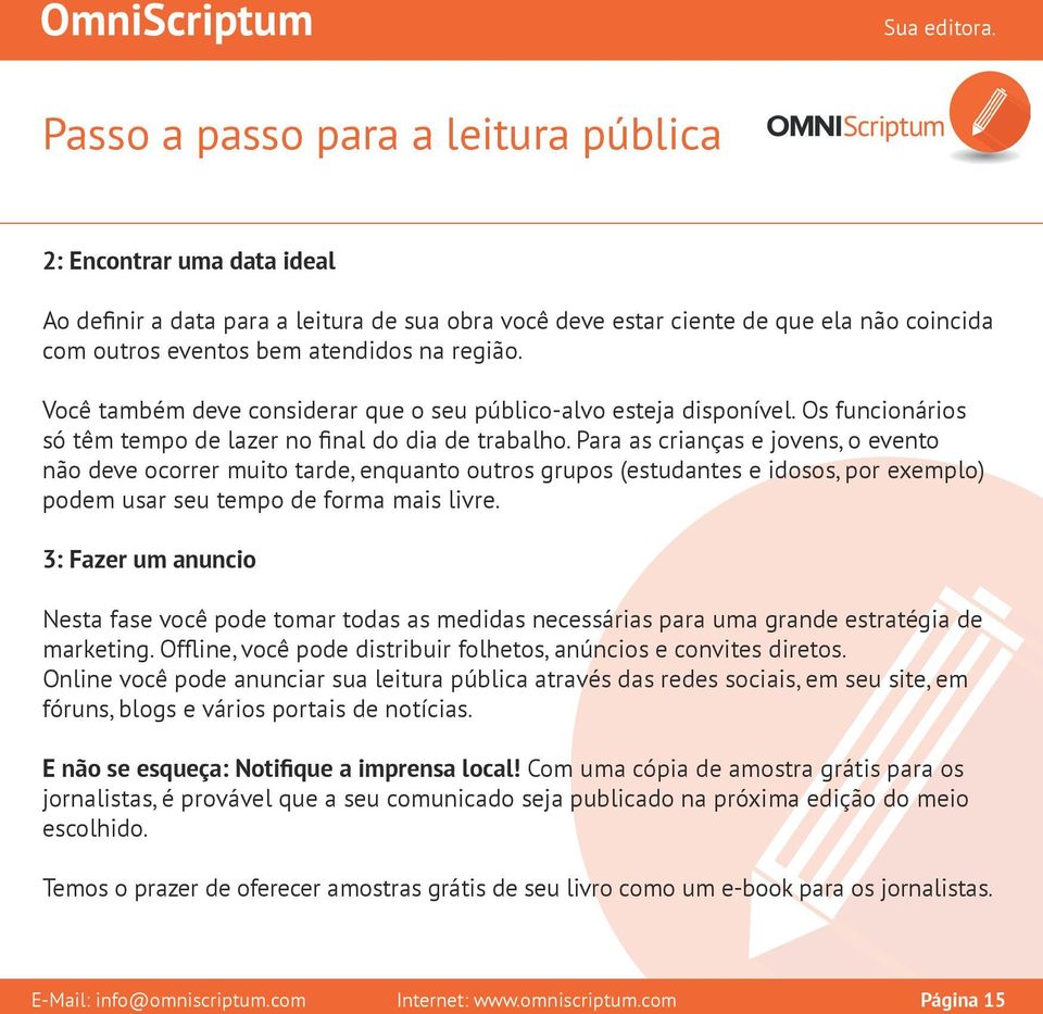 Para as crianças e jovens, o evento não deve ocorrer muito tarde, enquanto outros grupos (estudantes e idosos, por exemplo) podem usar seu tempo de forma mais livre.