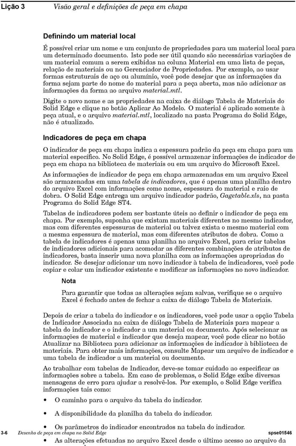 Por exemplo, ao usar formas estruturais de aço ou alumínio, você pode desejar que as informações da forma sejam parte do nome do material para a peça aberta, mas não adicionar as informações da forma