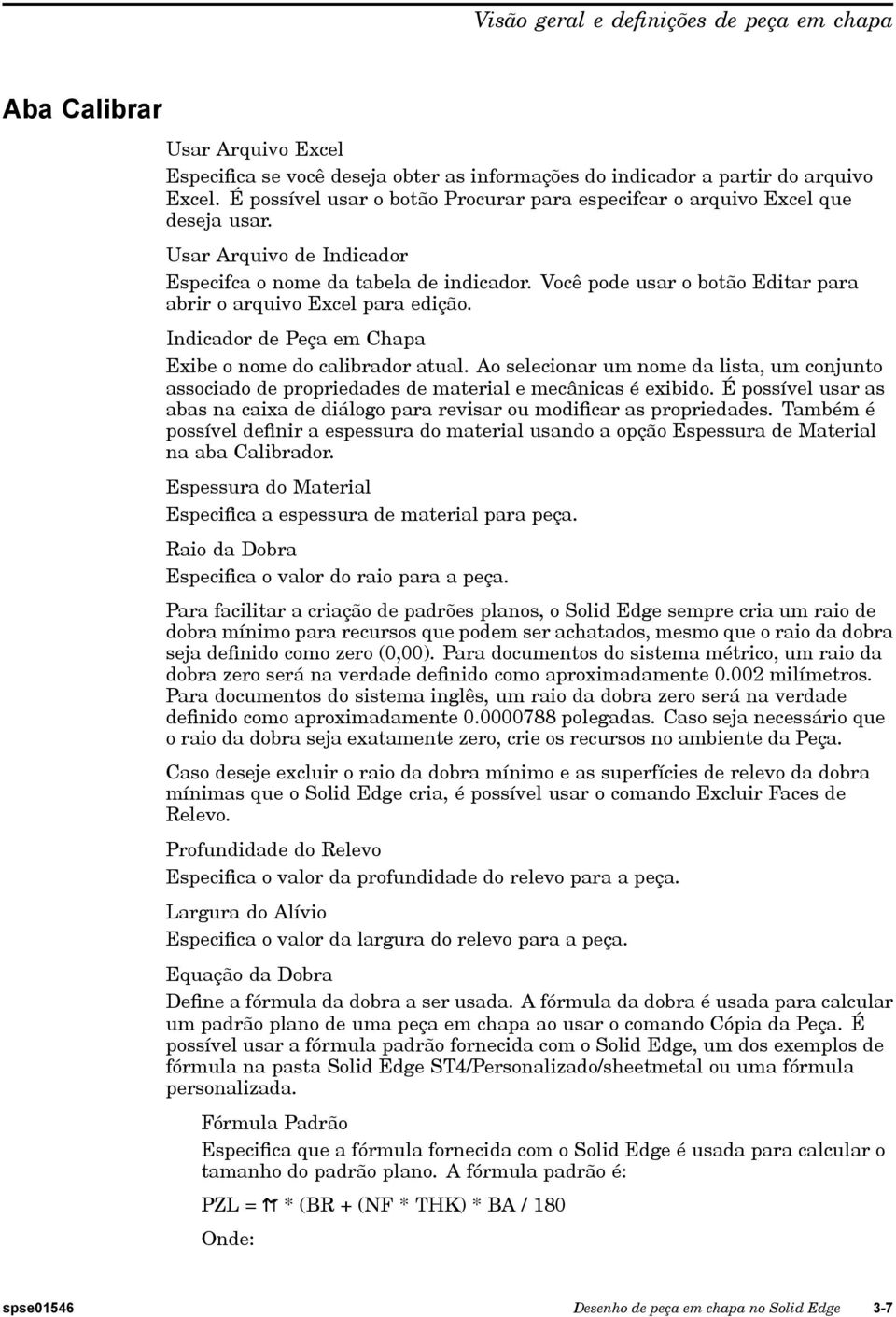 Você pode usar o botão Editar para abrir o arquivo Excel para edição. Indicador de Peça em Chapa Exibe o nome do calibrador atual.