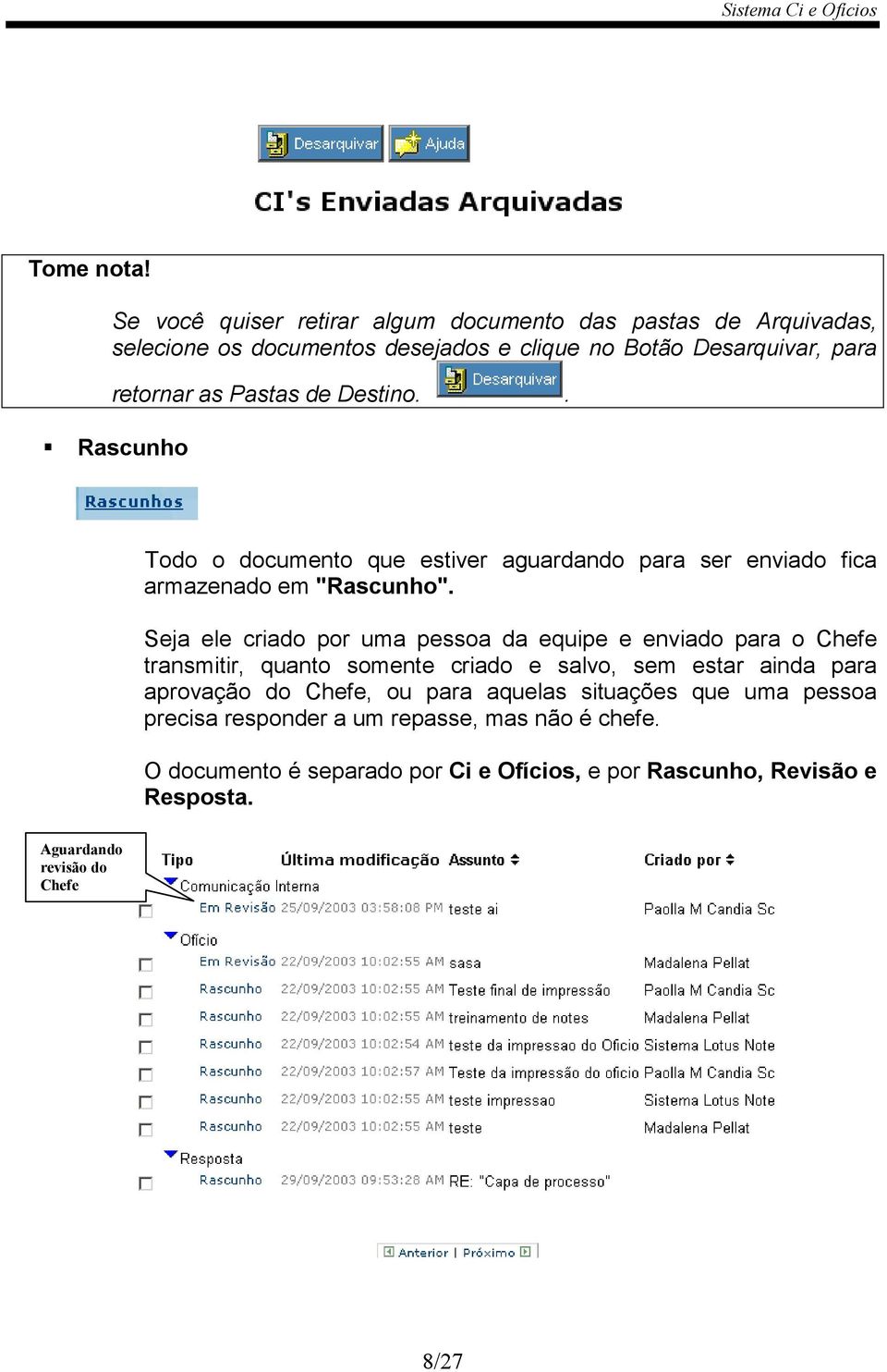 Seja ele criado por uma pessoa da equipe e enviado para o Chefe transmitir, quanto somente criado e salvo, sem estar ainda para aprovação do Chefe, ou