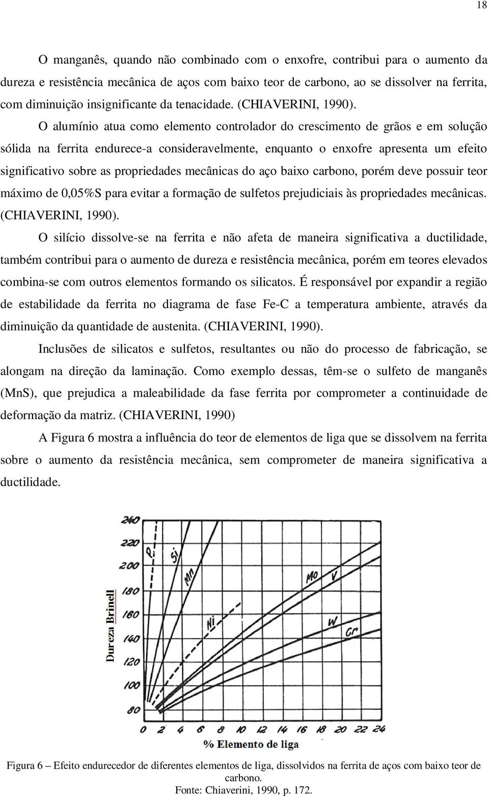 O alumínio atua como elemento controlador do crescimento de grãos e em solução sólida na ferrita endurece-a consideravelmente, enquanto o enxofre apresenta um efeito significativo sobre as