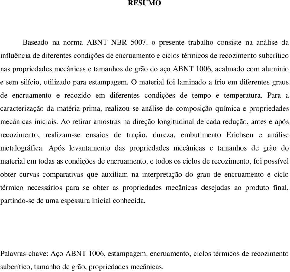 O material foi laminado a frio em diferentes graus de encruamento e recozido em diferentes condições de tempo e temperatura.