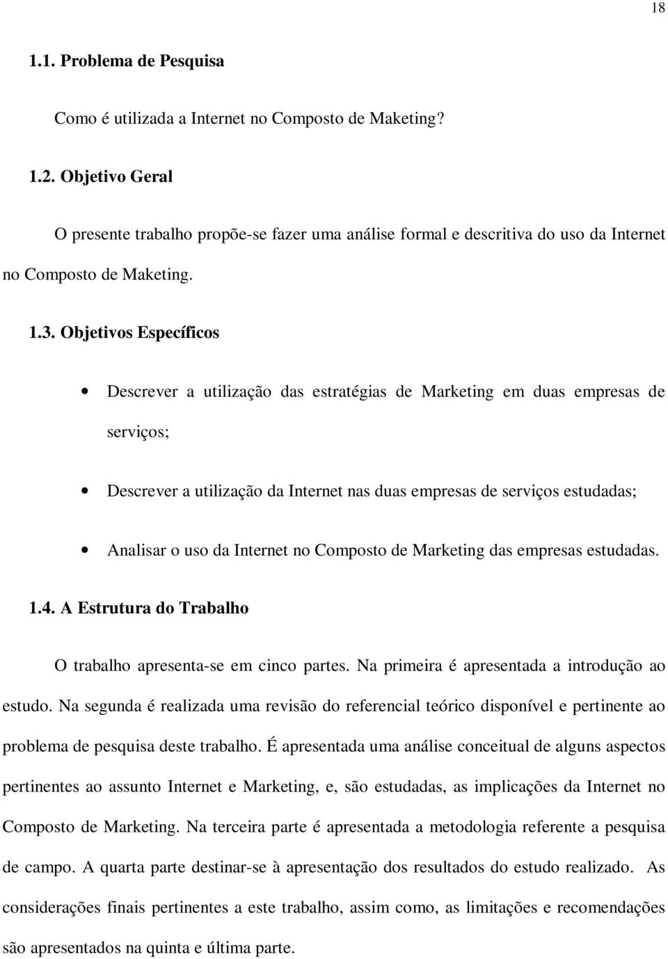 Objetivos Específicos Descrever a utilização das estratégias de Marketing em duas empresas de serviços; Descrever a utilização da Internet nas duas empresas de serviços estudadas; Analisar o uso da