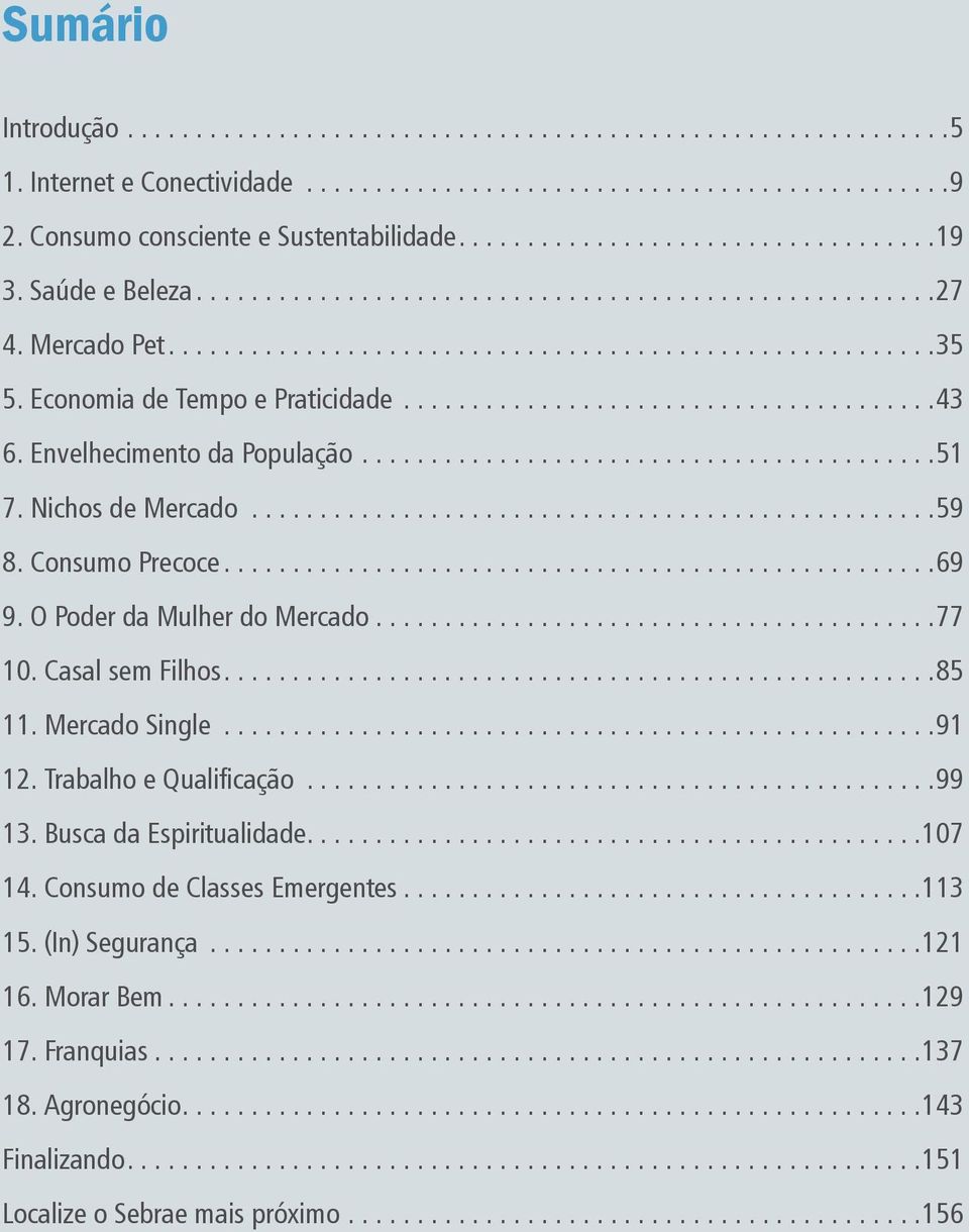 Casal sem Filhos.... 85 11. Mercado Single... 91 12. Trabalho e Qualificação... 99 13. Busca da Espiritualidade.............................................107 14.