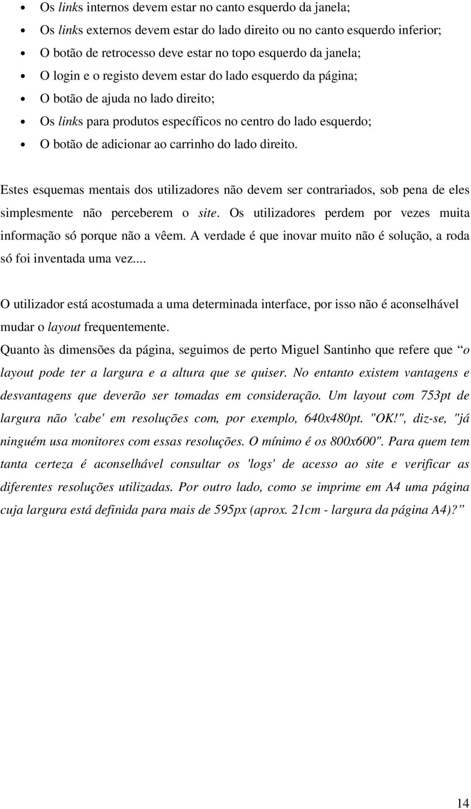 direito. Estes esquemas mentais dos utilizadores não devem ser contrariados, sob pena de eles simplesmente não perceberem o site.