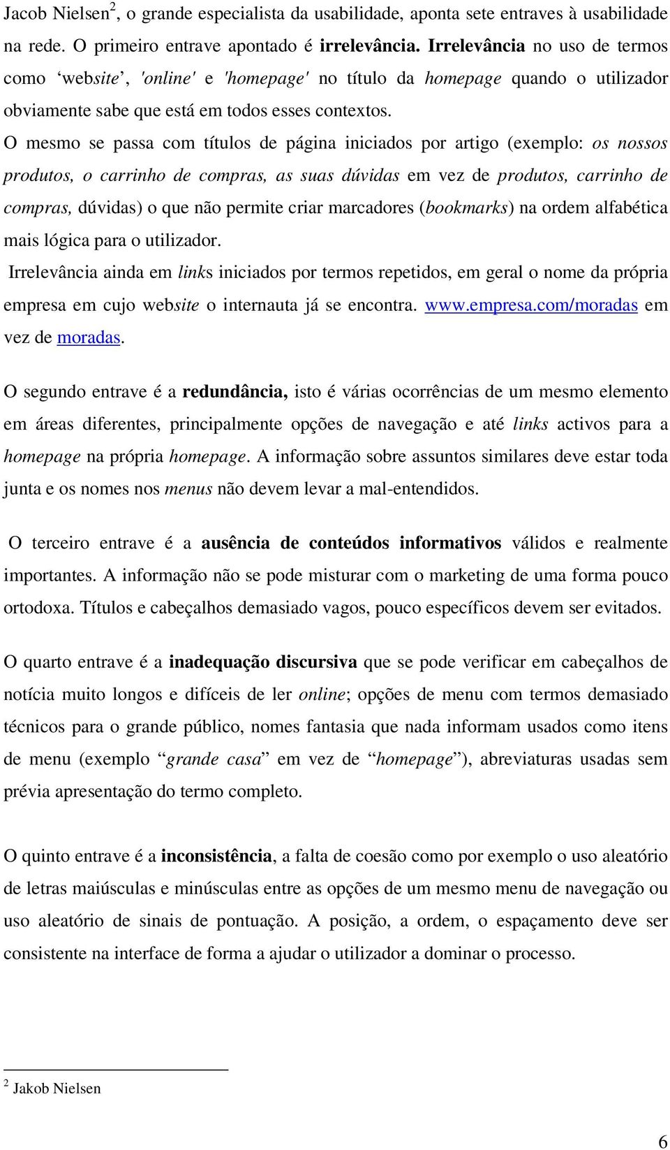 O mesmo se passa com títulos de página iniciados por artigo (exemplo: os nossos produtos, o carrinho de compras, as suas dúvidas em vez de produtos, carrinho de compras, dúvidas) o que não permite