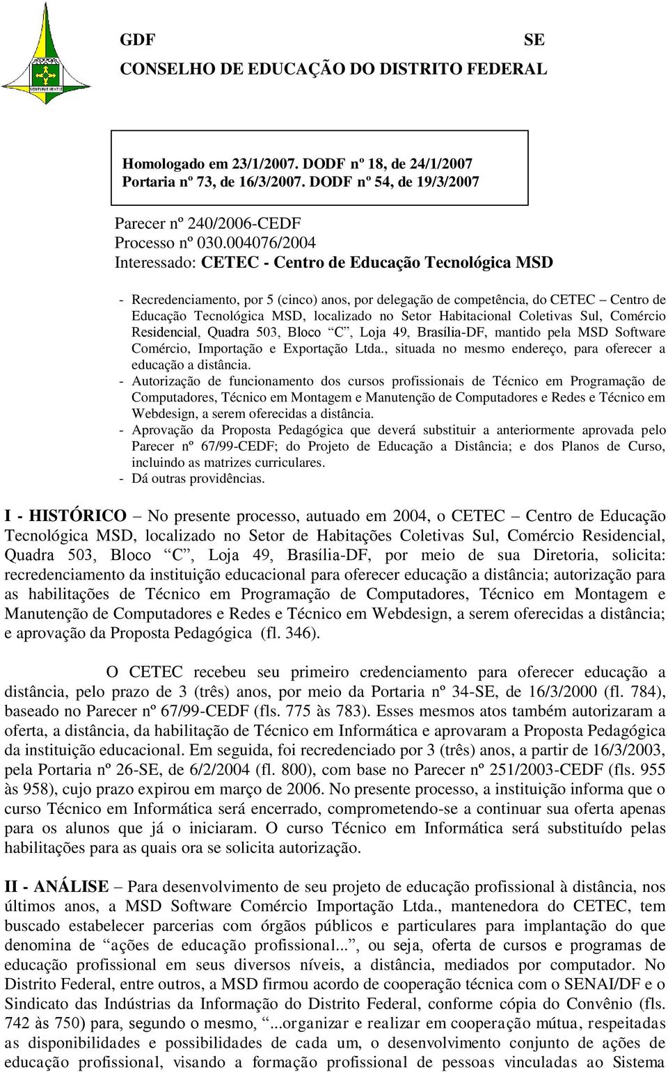 Setor Habitacional Coletivas Sul, Comércio Residencial, Quadra 503, Bloco C, Loja 49, Brasília-DF, mantido pela MSD Software Comércio, Importação e Exportação Ltda.