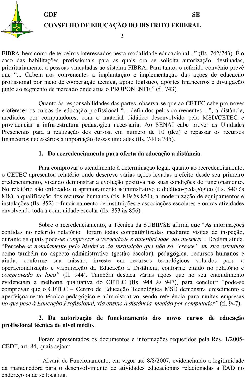 .. Cabem aos convenentes a implantação e implementação das ações de educação profissional por meio de cooperação técnica, apoio logístico, aportes financeiros e divulgação junto ao segmento de