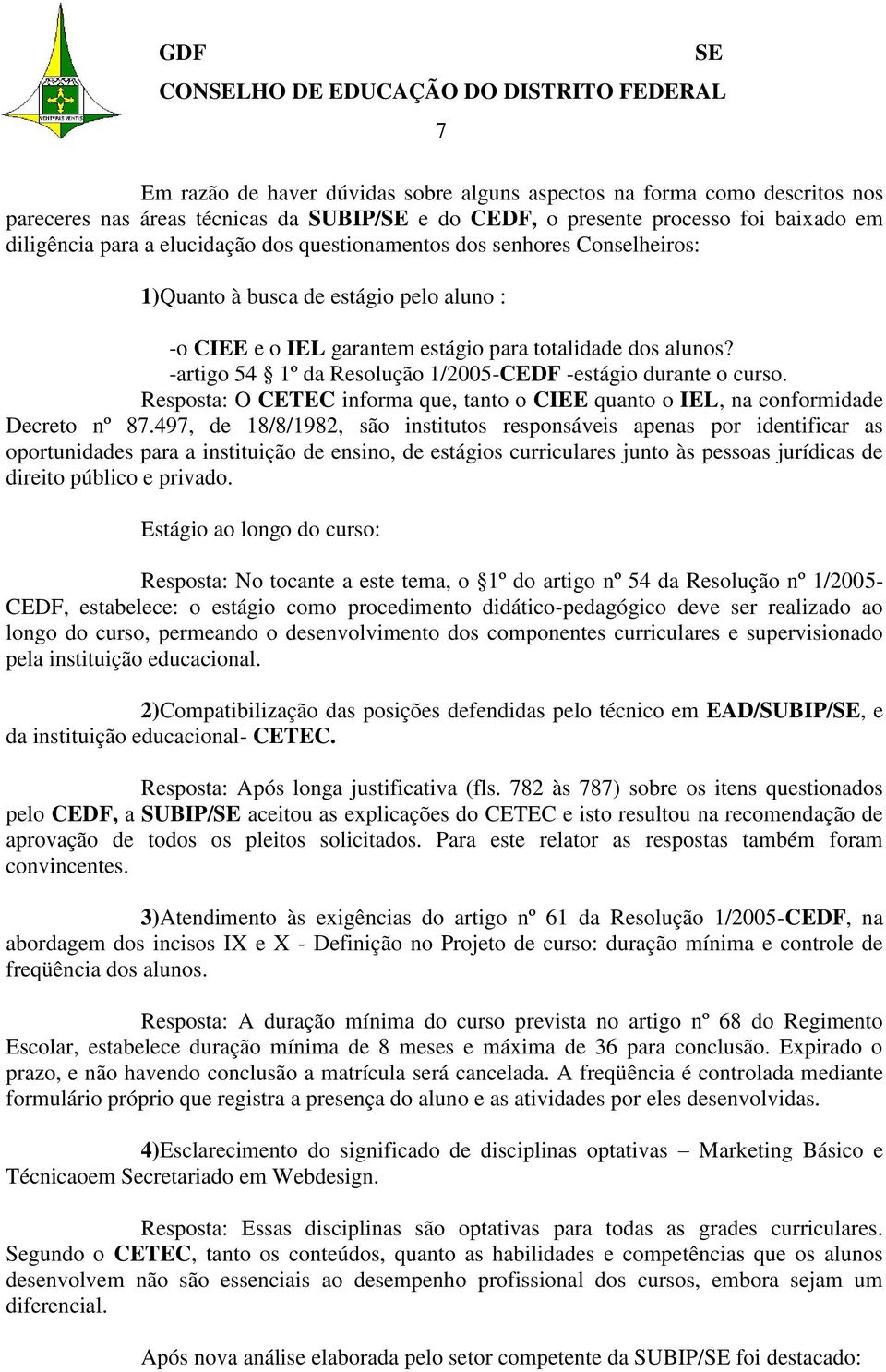 -artigo 54 1º da Resolução 1/2005-CEDF -estágio durante o curso. Resposta: O CETEC informa que, tanto o CIEE quanto o IEL, na conformidade Decreto nº 87.