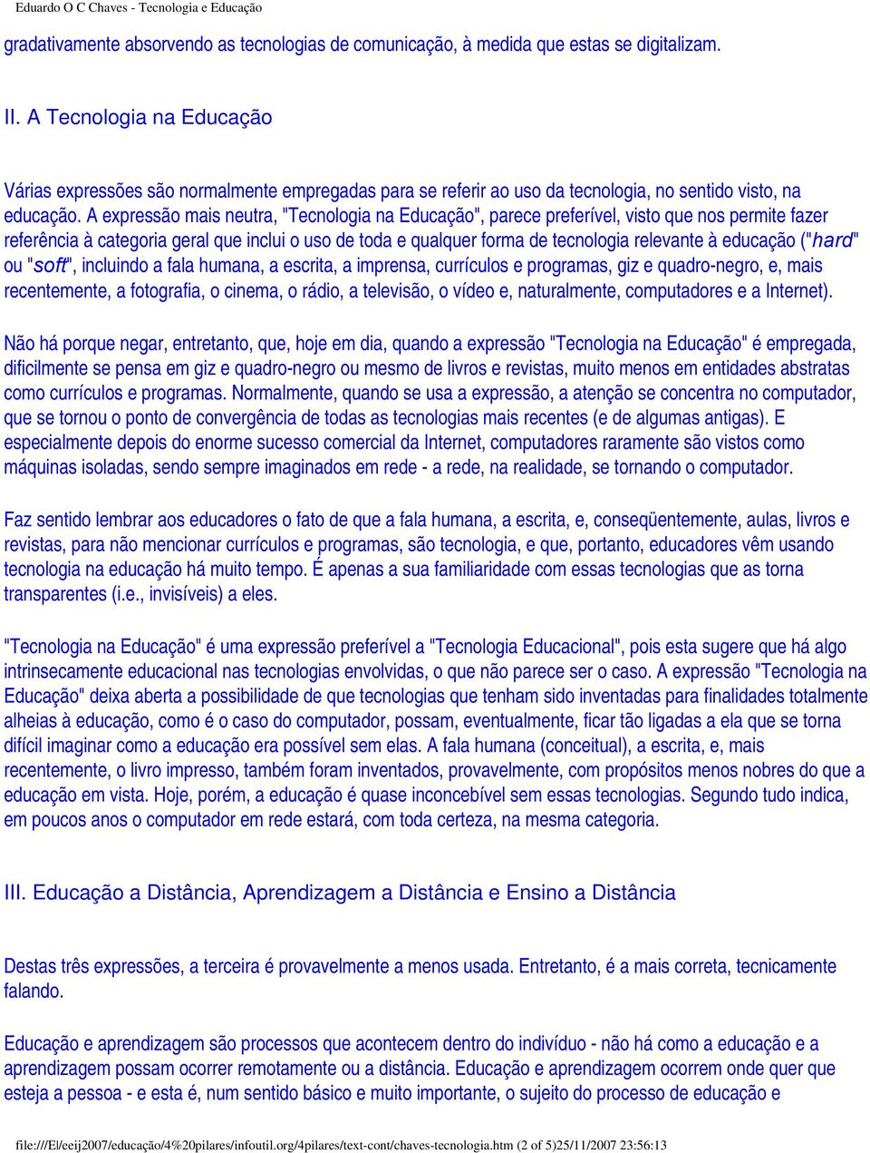 A expressão mais neutra, "Tecnologia na Educação", parece preferível, visto que nos permite fazer referência à categoria geral que inclui o uso de toda e qualquer forma de tecnologia relevante à