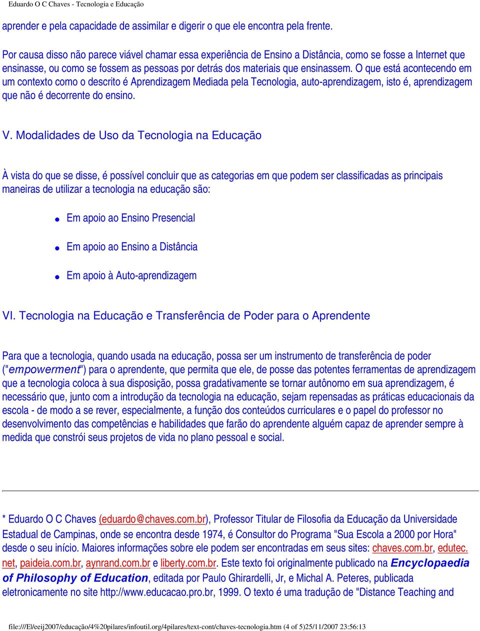 O que está acontecendo em um contexto como o descrito é Aprendizagem Mediada pela Tecnologia, auto-aprendizagem, isto é, aprendizagem que não é decorrente do ensino. V.