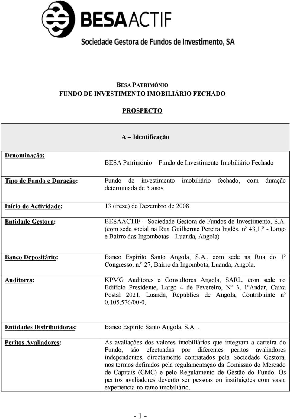 º - Largo e Bairro das Ingombotas Luanda, Angola) Banco Depositário: Banco Espírito Santo Angola, S.A., com sede na Rua do 1º Congresso, n.º 27, Bairro da Ingombota, Luanda, Angola.