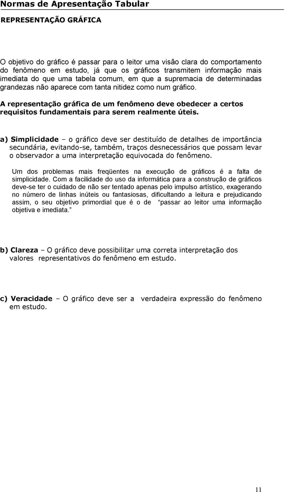 A representação gráfica de um fenômeno deve obedecer a certos requisitos fundamentais para serem realmente úteis.