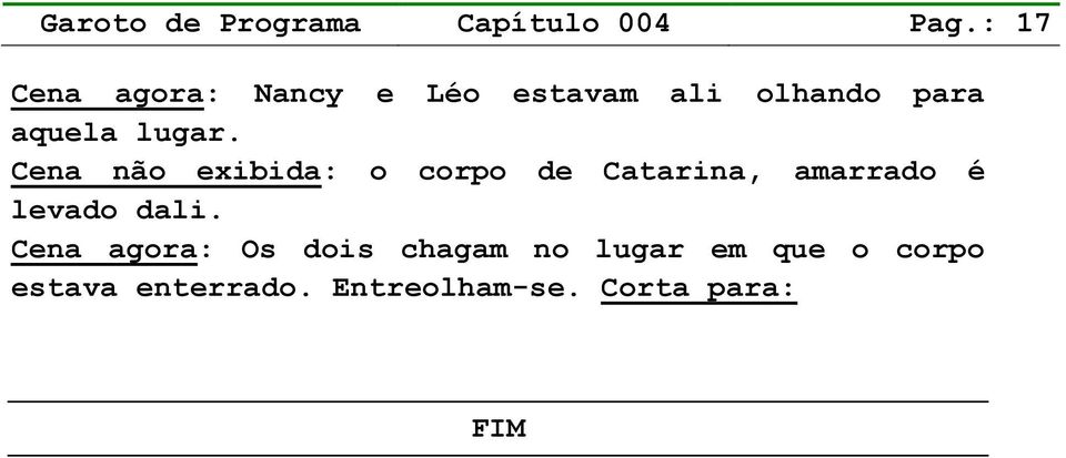 Cena não exibida: o corpo de Catarina, amarrado é levado dali.