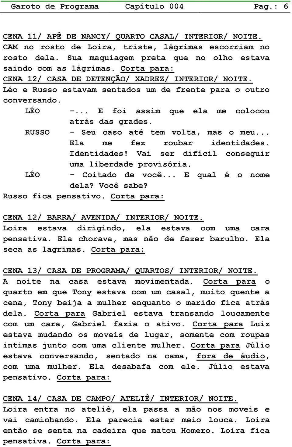 LÉO -... E foi assim que ela me colocou atrás das grades. RUSSO - Seu caso até tem volta, mas o meu... Ela me fez roubar identidades. Identidades! Vai ser difícil conseguir uma liberdade provisória.