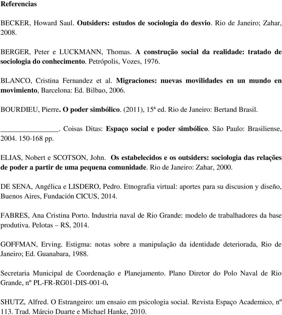 Migraciones: nuevas movilidades en un mundo en movimiento, Barcelona: Ed. Bilbao, 2006. BOURDIEU, Pierre. O poder simbólico. (2011), 15ª ed. Rio de Janeiro: Bertand Brasil.