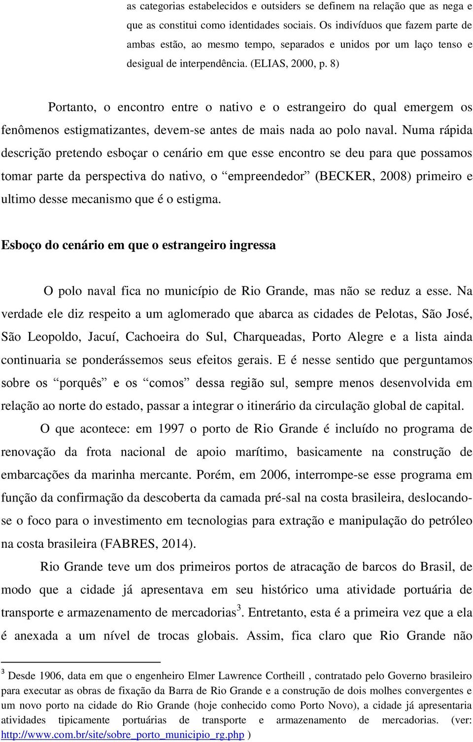 8) Portanto, o encontro entre o nativo e o estrangeiro do qual emergem os fenômenos estigmatizantes, devem-se antes de mais nada ao polo naval.