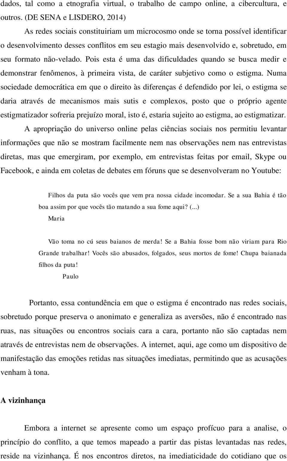 formato não-velado. Pois esta é uma das dificuldades quando se busca medir e demonstrar fenômenos, à primeira vista, de caráter subjetivo como o estigma.