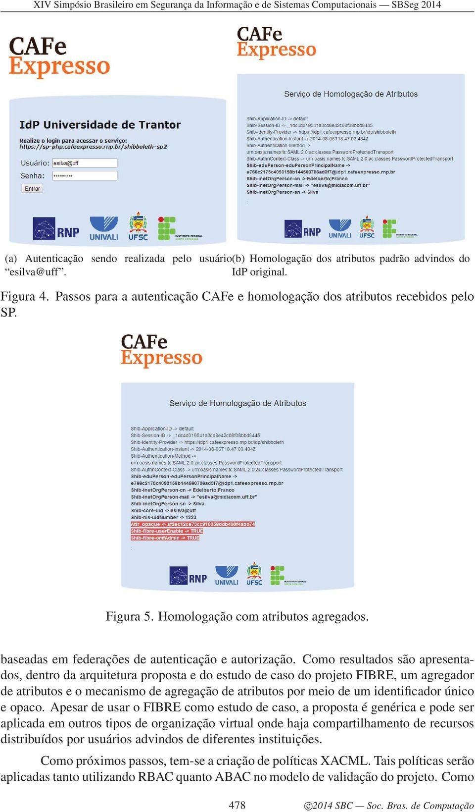 Como resultados são apresentados, dentro da arquitetura proposta e do estudo de caso do projeto FIBRE, um agregador de atributos e o mecanismo de agregação de atributos por meio de um identificador