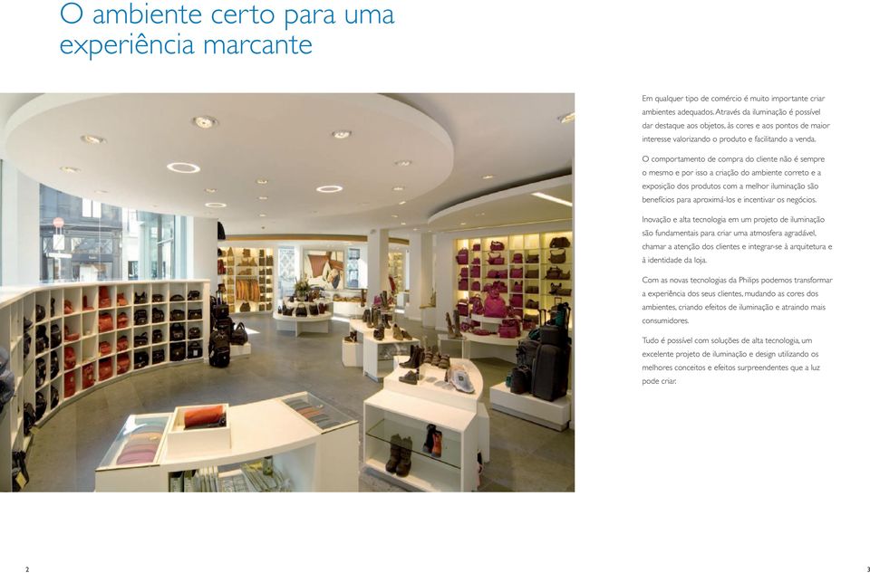 O comportamento de compra do cliente não é sempre o mesmo e por isso a criação do ambiente correto e a exposição dos produtos com a melhor iluminação são benefícios para aproximá-los e incentivar os