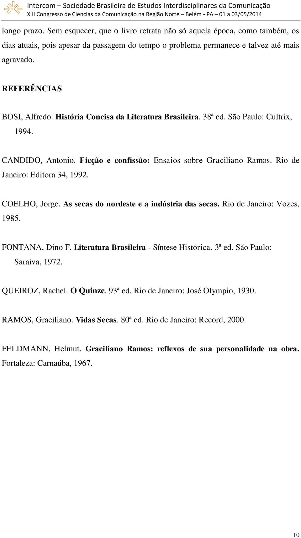 Rio de Janeiro: Editora 34, 1992. COELHO, Jorge. As secas do nordeste e a indústria das secas. Rio de Janeiro: Vozes, 1985. FONTANA, Dino F. Literatura Brasileira - Síntese Histórica. 3ª ed.