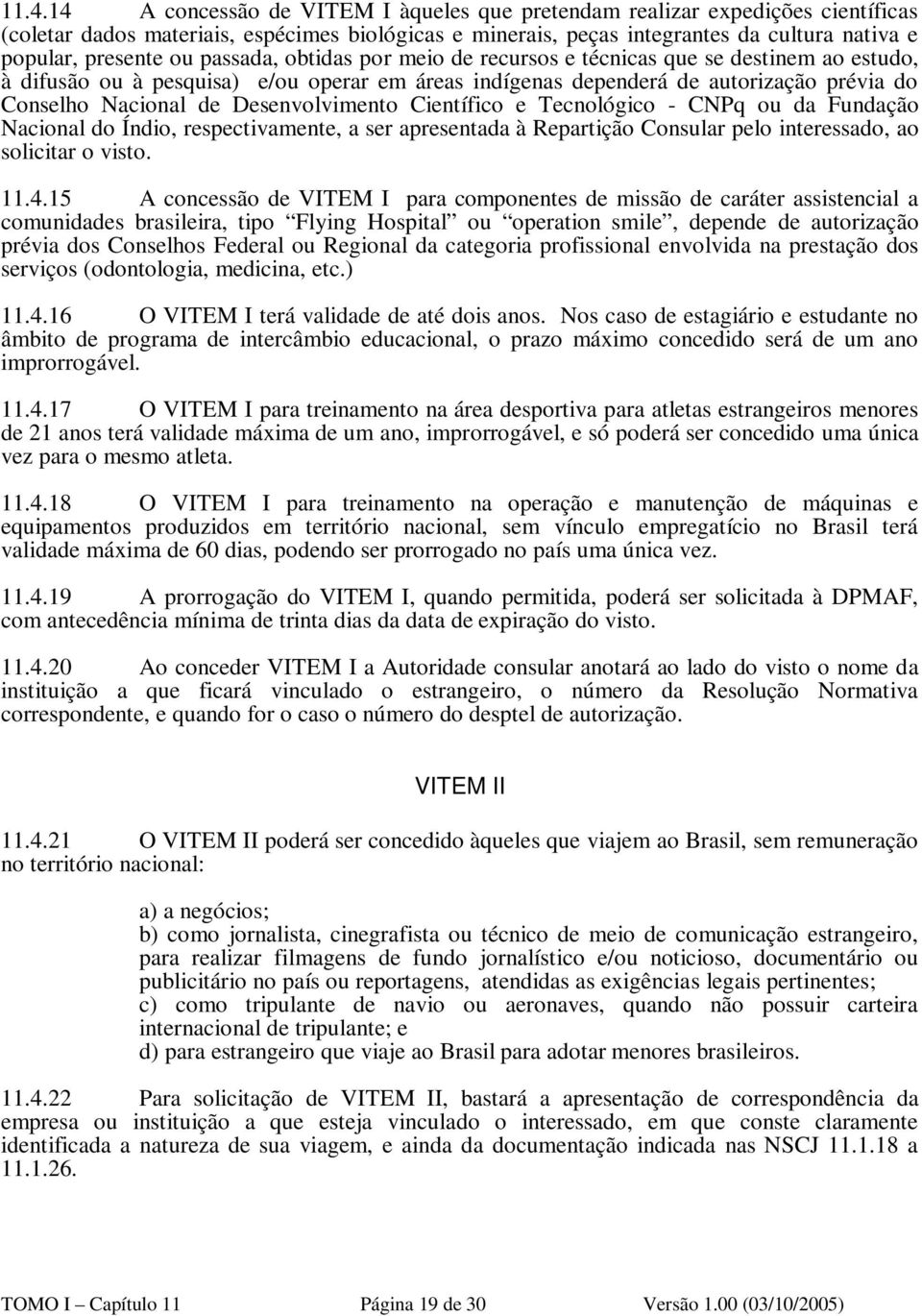 Desenvolvimento Científico e Tecnológico - CNPq ou da Fundação Nacional do Índio, respectivamente, a ser apresentada à Repartição Consular pelo interessado, ao solicitar o visto. 11.4.