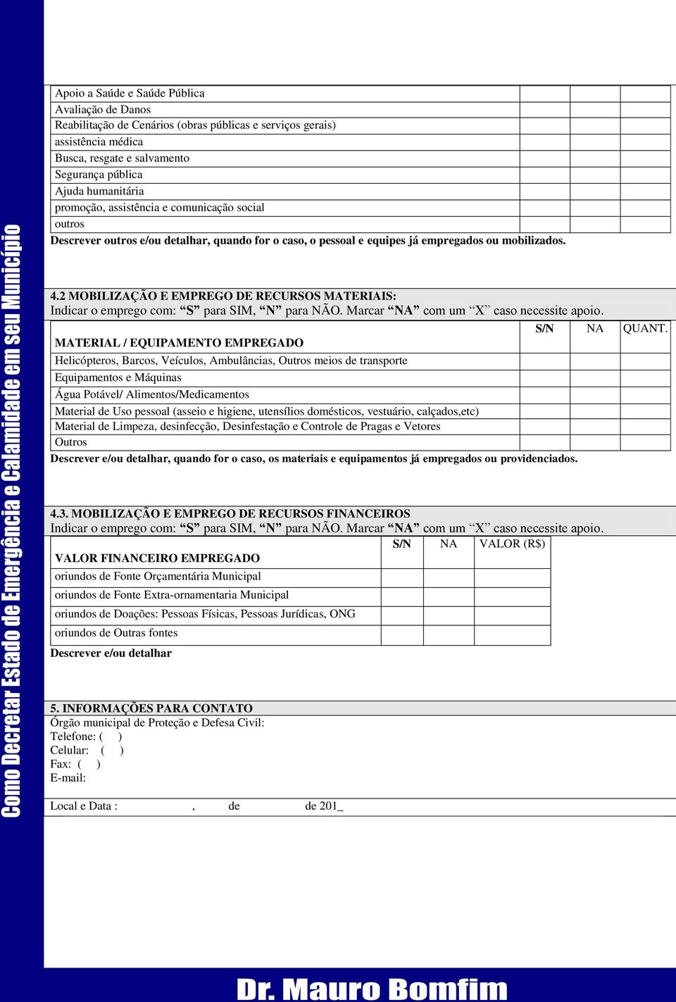 2 MOBILIZAÇÃO E EMPREGO DE RECURSOS MATERIAIS: Indicar o emprego com: S para SIM, N para NÃO. Marcar NA com um X caso necessite apoio. S/N NA QUANT.